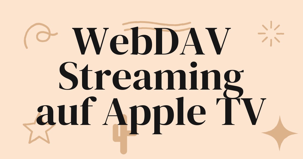 WebDAV Streaming: Medien von Server und Cloud sauber auf Apple TV abspielen